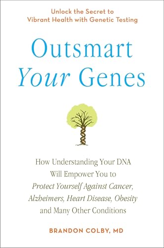 Outsmart Your Genes: How Understanding Your DNA Will Empower You to Protect Yourself Against Cancer,A lzheimer's, Heart Disease, Obesity, and Many Other Conditions Outsmart Your Genes: How Understanding Your DNA Will Empower You to Protect Yourself Against Cancer,A lzheimer's, Heart Disease, Obesity, and Many Other Conditions