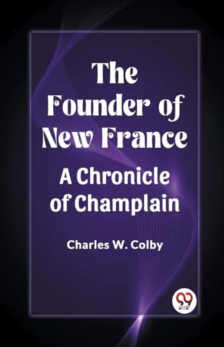 The Founder of New France A Chronicle of Champlain von Double 9 Books