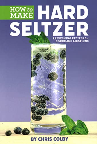 How to Make Hard Seltzer: Refreshing Recipes for Sparkling Libations von Brewers Publications