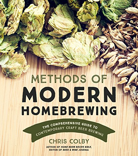 Methods of Modern Homebrewing: The Comprehensive Guide to Contemporary Craft Beer Brewing