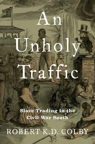 An Unholy Traffic: Slave Trading in the Civil War South An Unholy Traffic: Slave Trading in the Civil War South von Oxford University Press Inc