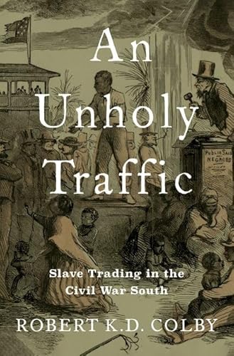 An Unholy Traffic: Slave Trading in the Civil War South von Oxford University Press Inc