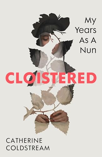 Cloistered: A gripping memoir of life as a nun, a Radio 4 Book of the Week von Chatto & Windus