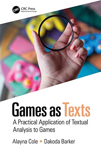 Games as Texts: A Practical Application of Textual Analysis to Games von CRC Press