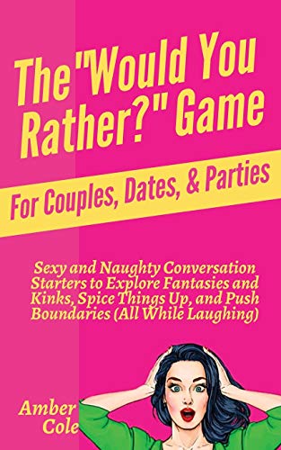The "Would You Rather?" Game for Couples, Dates, & Parties: Sexy and Naughty Conversation Starters to Explore Fantasies and Kinks, Spice Things Up, ... Starters to Explore Fantasies and K von Pkcs Media, Inc.