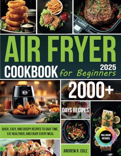 Air Fryer Cookbook for Beginners: Quick, Easy, and Crispy Recipes to Save Time, Eat Healthier, and Enjoy Every Meal von Independently published