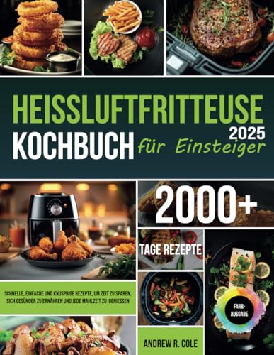 Heißluftfritteuse-Kochbuch für Einsteiger: Schnelle, einfache und knusprige Rezepte, um Zeit zu sparen, sich gesünder zu ernähren und jede Mahlzeit zu genießen von Independently published
