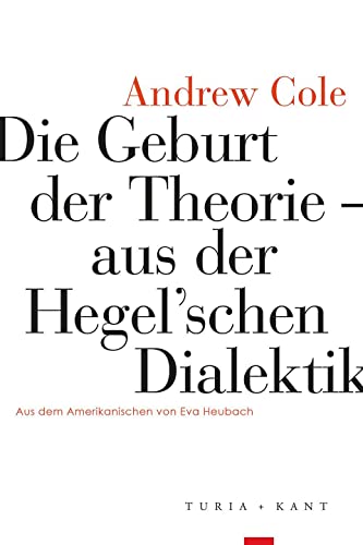 Die Geburt der Theorie aus der Hegel’schen Dialektik von Verlag Turia + Kant