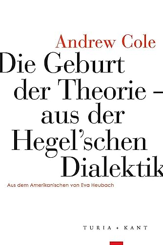 Die Geburt der Theorie aus der Hegel’schen Dialektik Die Geburt der Theorie aus der Hegel’schen Dialektik von Turia + Kant, Verlag