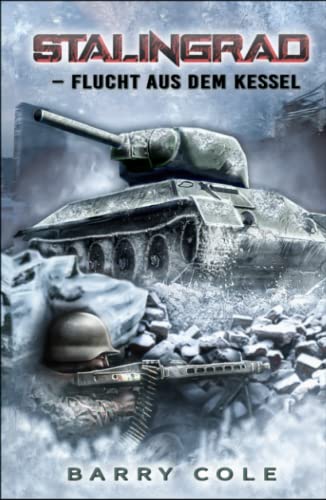 Stalingrad – Flucht aus dem Kessel: Historischer Roman über das Schicksal eines deutschen Soldaten im 2. Weltkrieg