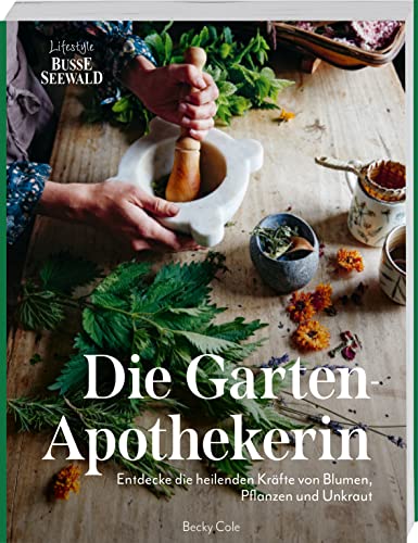 Die Gartenapothekerin: Entdecken Sie die heilenden Kräfte von Blumen, Pflanzen und Unkraut von Busse-Seewald Verlag