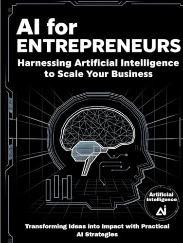 AI for Entrepreneurs: Harnessing Artificial Intelligence to Scale Your Business: Transforming Ideas into Impact with Practical AI Strategies (AI Empowered Entrepreneurs, Band 1) von Independently published