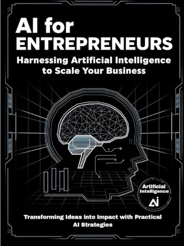 AI for Entrepreneurs: Harnessing Artificial Intelligence to Scale Your Business: Transforming Ideas into Impact with Practical AI Strategies (AI Empowered Entrepreneurs, Band 1) von Independently published