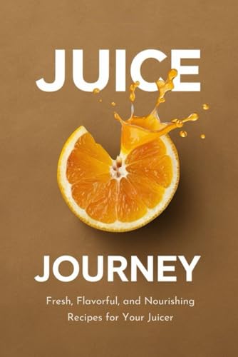Juice Journey: Fresh, Flavorful, and Nourishing Recipes for Your Juicer von Independently published