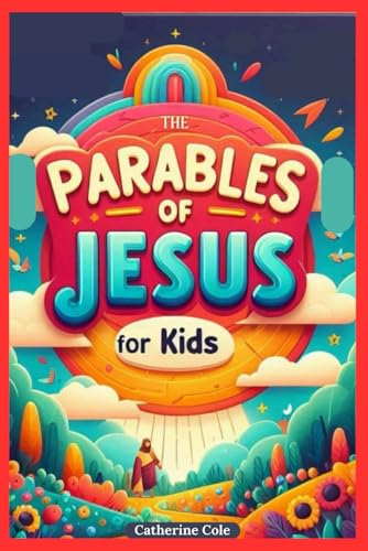 Parables of Jesus for Kids: What They Mean, The Lessons They Teach, and Practical Applications in Daily Life von Independently published