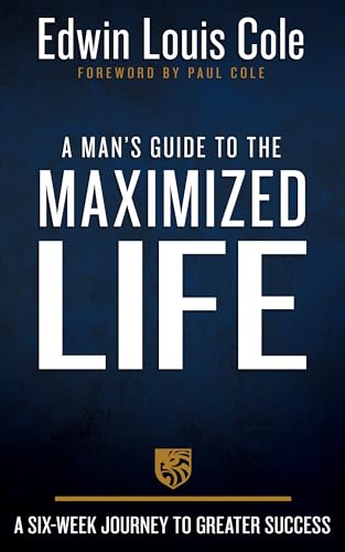 A Man's Guide to the Maximized Life: A Six-week Journey to Greater Success