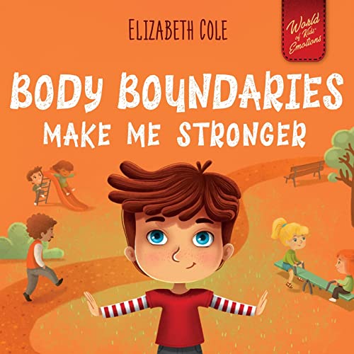 Body Boundaries Make Me Stronger: Personal Safety Book for Kids about Body Safety, Personal Space, Private Parts and Consent that Teaches Social Skills and Body Awareness (World of Kids Emotions) Body Boundaries Make Me Stronger: Personal Safety Book for Kids about Body Safety, Personal Space, Private Parts and Consent that Teaches Social Skills and Body Awareness (World of Kids Emotions)