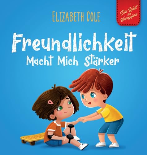 Freundlichkeit Macht Mich Stärker: Kinderbuch über die Magie der Freundlichkeit, des Mitgefühls und des Respekts (Die Welt der Kindergefühle) (World of Kids Emotions) von Elizabeth Cole