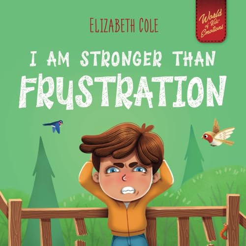 I Am Stronger Than Frustration: Social Emotional Book for Kids about Anger Management, Staying Calm, Self Regulation Skills, and Dealing with Big ... Ages 3 to 8 (World of Kids' Emotions) von Elizabeth Cole