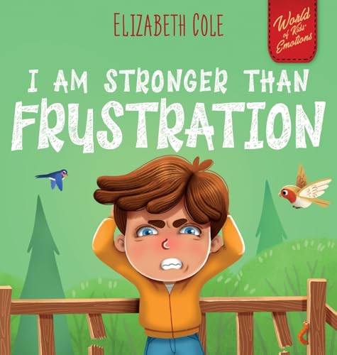 I Am Stronger Than Frustration: Social Emotional Book for Kids about Anger Management, Staying Calm, Self Regulation Skills, and Dealing with Big ... Ages 3 to 8 (World of Kids' Emotions) von Elizabeth Cole