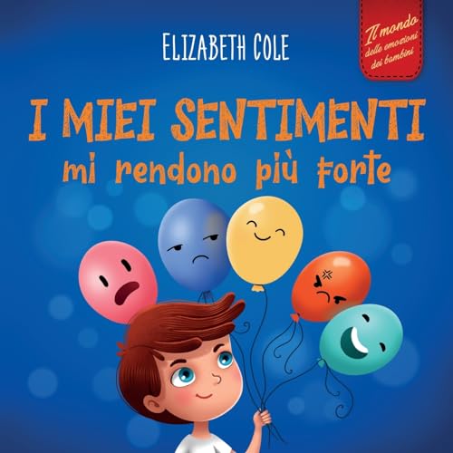 I miei sentimenti mi rendono più forte: Libro delle emozioni per bambini (dai 3 agli 8 anni) che insegna come gestire le emozioni più intense (rabbia, ... e tristezza) (World of Kids Emotions) von Elizabeth Cole