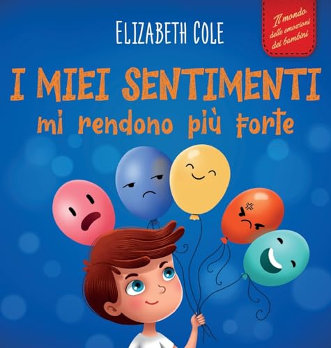 I miei sentimenti mi rendono più forte: Libro delle emozioni per bambini (dai 3 agli 8 anni) che insegna come gestire le emozioni più intense (rabbia, ... e tristezza) (World of Kids Emotions) von ELISABETH COLE