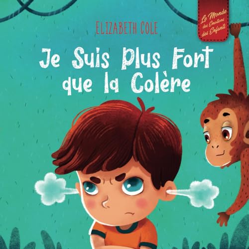 Je Suis Plus Fort que la Colère: un Livre Illustré sur la Gestion de la Colère et qui Traite des Émotions des Enfants (Sentiments Préscolaires) (World of Kids Emotions)