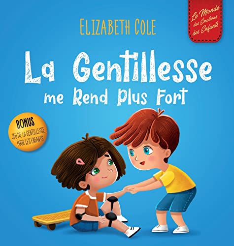 La Gentillesse me Rend Plus Fort: un livre pour enfant sur la Magie de la Gentillesse, de l'Empathie et du Respect (World of Kids Emotions) von Elizabeth Cole