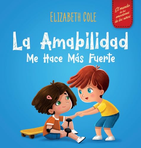 La amabilidad me hace más fuerte: Libro infantil ilustrado sobre la magia de la amabilidad, la empatía y el respeto (El mundo de las emociones de los niños) (World of Kids Emotions) von ELISABETH COLE