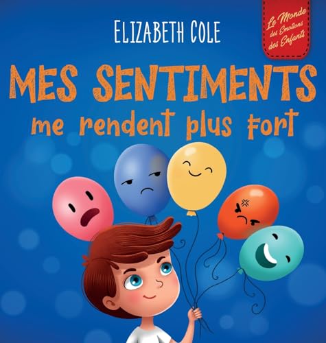 Mes sentiments me rendent plus fort: Livre pour enfants sur les émotions sociales pour apprendre à identifier et à exprimer les grandes émotions : ... (3 à 8 ans) (World of Kids Emotions) von Elizabeth Cole