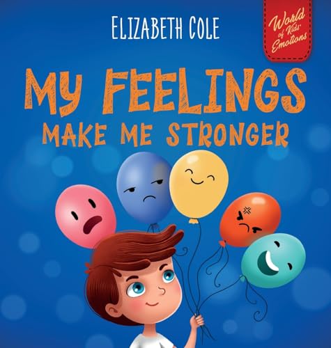 My Feelings Make Me Stronger: Social Emotional Book for Kids About Feelings that Teaches How to Identify and Express Big Emotions (Anger, Anxiety, ... Children Ages 3 to 8 (World of Kids Emotions) von Elizabeth Cole