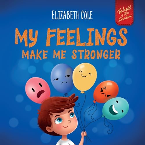 My Feelings Make Me Stronger: Social Emotional Book for Kids about Feelings that Teaches How to Identify and Express Big Emotions (Anger, Anxiety, ... Children Ages 3 to 8 (World of Kids Emotions) von Elizabeth Cole