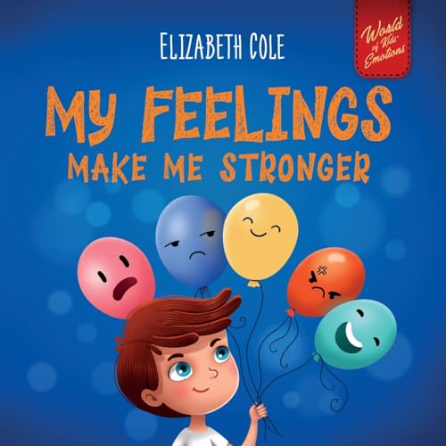 My Feelings Make Me Stronger: Social Emotional Book for Kids about Feelings that Teaches How to Identify and Express Big Emotions (Anger, Anxiety, ... Children Ages 3 to 8 (World of Kids Emotions) von ELISABETH COLE