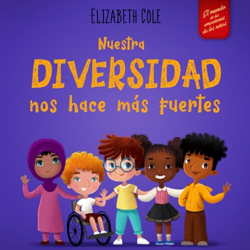 Nuestra diversidad nos hace más fuertes: Libro infantil ilustrado sobre la diversidad y la bondad (para niños y niñas) (World of Kids Emotions)