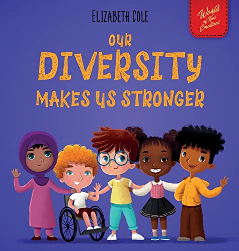 Our Diversity Makes Us Stronger: Social Emotional Book for Kids about Diversity and Kindness (Children's Book for Boys and Girls) (World of Kids Emotions)