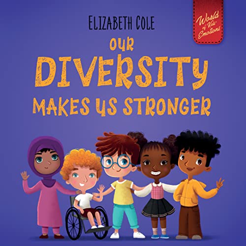 Our Diversity Makes Us Stronger: Social Emotional Book for Kids about Diversity and Kindness (Children's Book for Boys and Girls) (World of Kids Emotions) von ELISABETH COLE