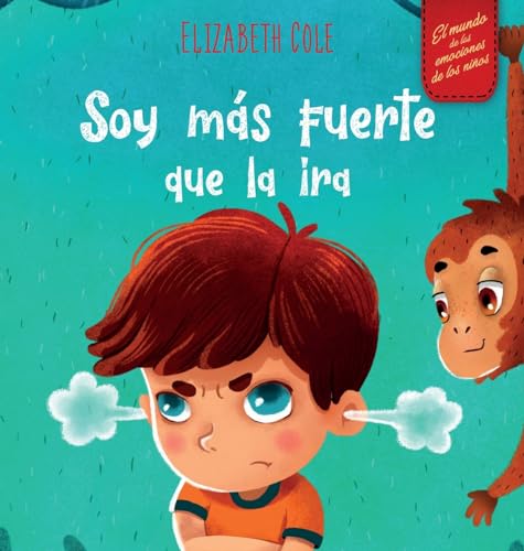Soy más fuerte que la ira: Libro ilustrado acerca del manejo de la ira y cómo lidiar con las emociones de los niños (El mundo de las emociones y ... (Spanish Edition) (World of Kids Emotions)