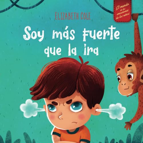 Soy más fuerte que la ira: Libro ilustrado acerca del manejo de la ira y cómo lidiar con las emociones de los niños (El mundo de las emociones y sentimientos de los niños) (World of Kids Emotions) von Independently published