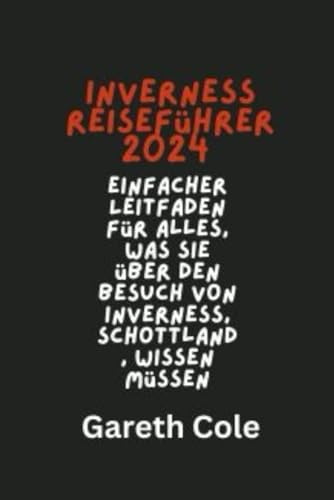INVERNESS Reiseführer 2024: Einfacher Leitfaden für alles, was Sie über den Besuch von Inverness, Schottland, wissen müssen von Independently published