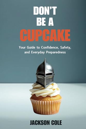 Don’t Be a Cupcake: Your Guide to Confidence, Safety, and Everyday Preparedness von Independently published