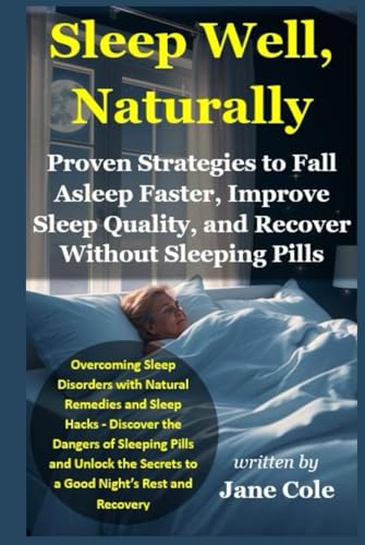 Sleep Well, Naturally: Proven Strategies to Fall Asleep Faster, Improve Sleep Quality, and Recover Without Sleeping Pills von Independently published