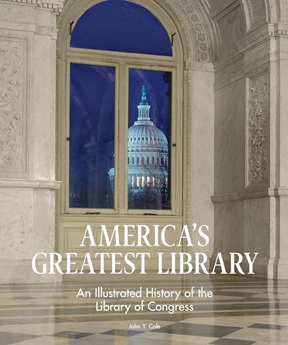 America's Greatest Library: An Illustrated History of the Library of Congress