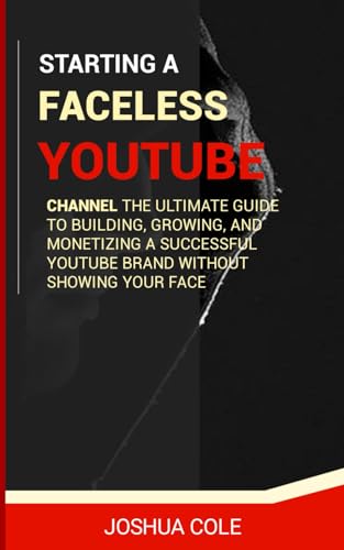 STARTING A FACELESS YOUTUBE CHANNEL: The Ultimate Guide to Building, Growing, and Monetizing a Successful YouTube Brand Without Showing Your Face von Independently published