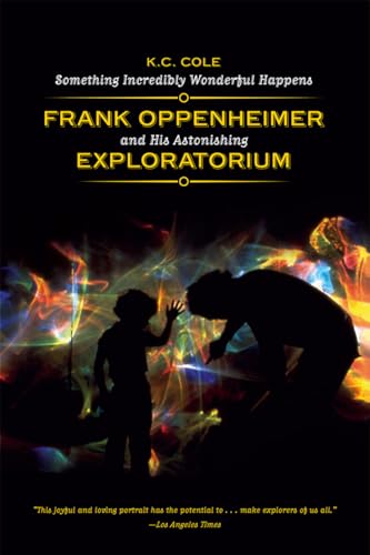 Something Incredibly Wonderful Happens: Frank Oppenheimer and His Astonishing Exploratorium von University of Chicago Press