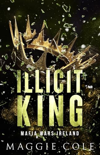 Illicit King: A Dark Mafia Forbidden Romance: An Enemies to Lovers, Age Gap, Dark Mafia Romance (Mafia Wars Ireland, Band 1) von Maggie Cole