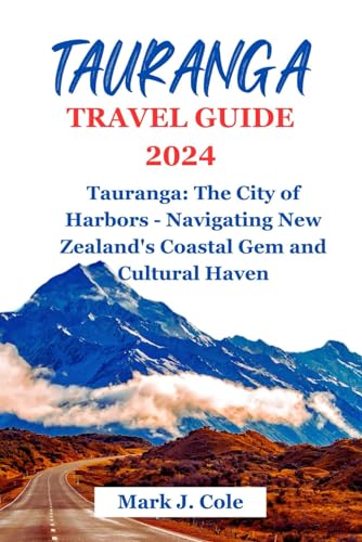 TAURANGA TRAVEL GUIDE 2024: Tauranga: The City of Harbors - Navigating New Zealand's Coastal Gem and Cultural Haven (WANDERLUST TIPS AND INFORMATION GUIDE, Band 6) von Independently published