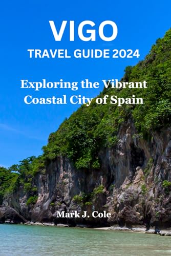 VIGO TRAVEL GUIDE 2024: Discover Vigo: A Comprehensive Pocket guide to Galician Hidden Gems, and Enchanting Journey (WANDERLUST TIPS AND INFORMATION GUIDE, Band 3)