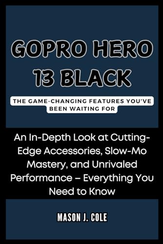 GoPro Hero 13 Black: The Game-Changing Features You’ve Been Waiting For: An In-Depth Look at Cutting-Edge Accessories, Slow-Mo Mastery, and Unrivaled Performance – Everything You Need to Know von Independently published