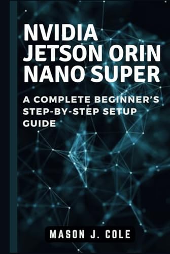 NVIDIA Jetson Orin Nano Super: A COMPLETE Beginner’s Step-by-Step Setup Guide von Independently published