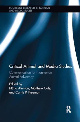 Critical Animal and Media Studies: Communication for Nonhuman Animal Advocacy (Routledge Research in Cultural and Media Studies, Band 77)